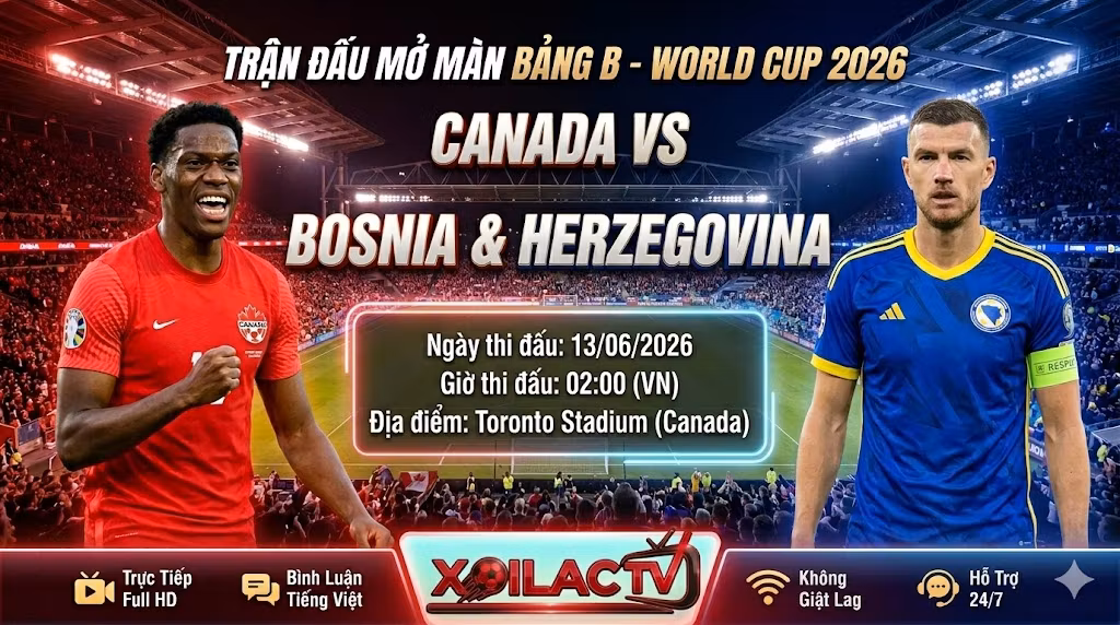 Nhận định, soi kèo trận đấu Canada vs Bosnia & Herzegovina mở màn bảng B World Cup 2026 - Xoilac TV.